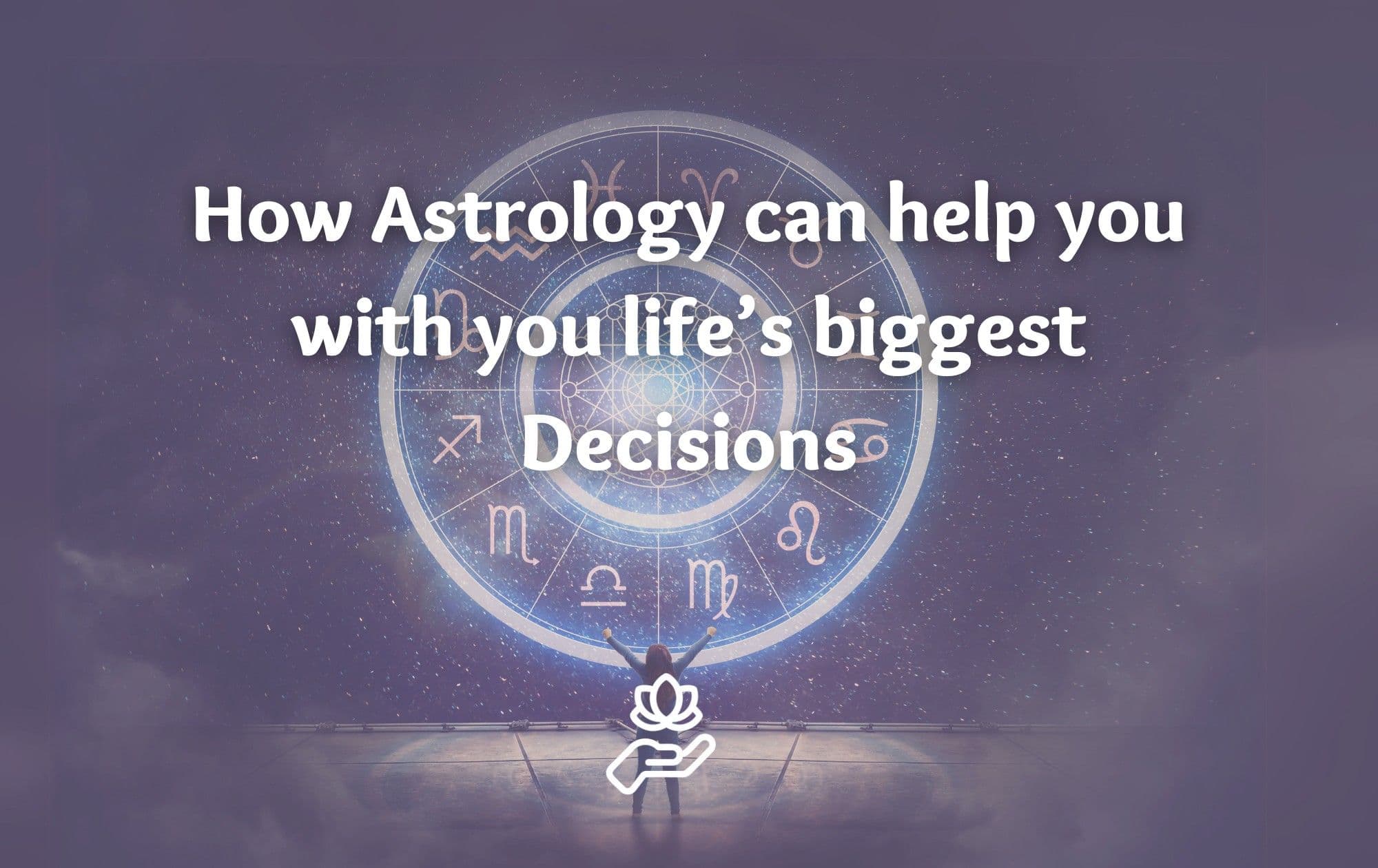 How Astrology Can Help You Navigate Life’s Biggest Decisions