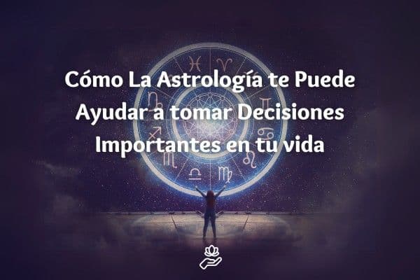 Cómo la Astrología Puede Ayudarte a Navegar las Decisiones Más Importantes de la Vida